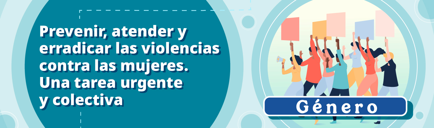 Prevenir, atender y erradicar las violencias contra las mujeres. Una tarea urgente y colectiva