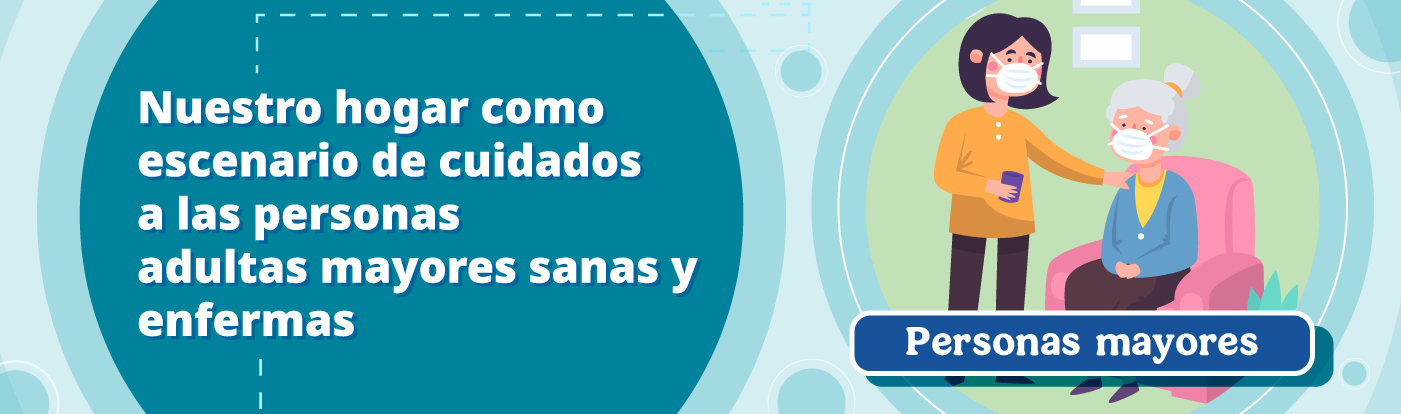 Nuestro hogar como escenario de cuidados a las personas  mayores sanas y enfermas